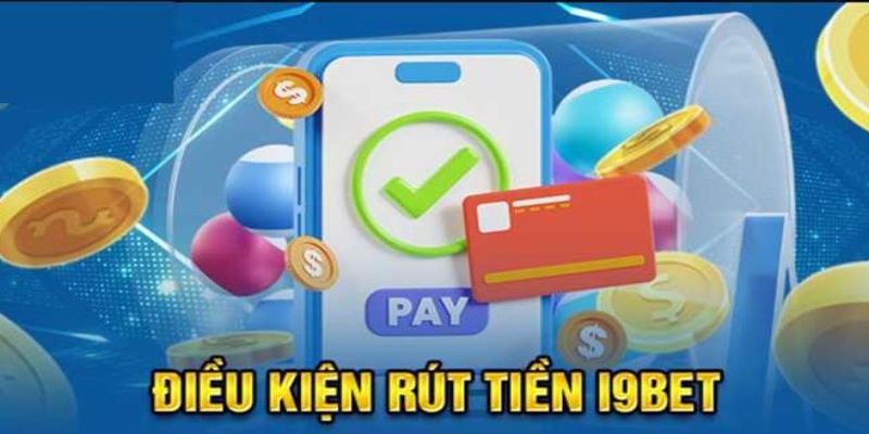 Điều kiện chung để thực hiện rút tiền I9bet