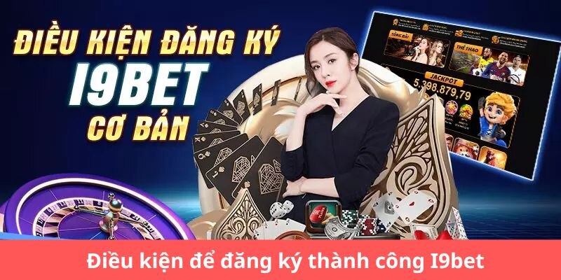 Điều kiện cơ bản để thực hiện đăng ký I9bet