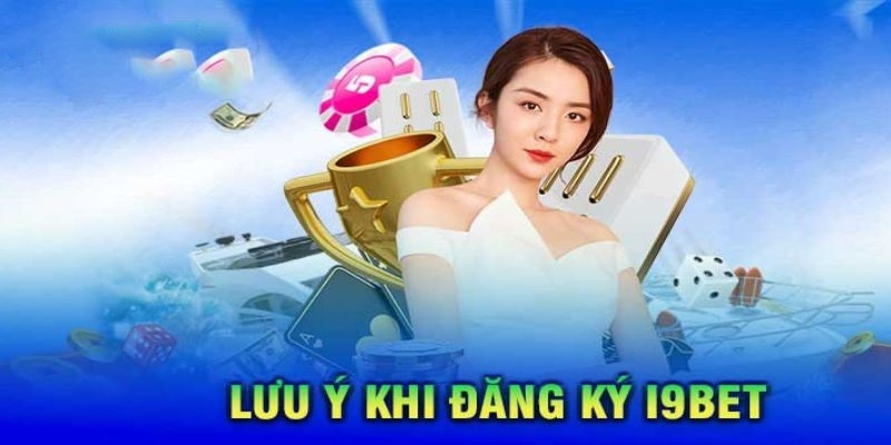 Lưu ý cần quan tâm khi thực hiện đăng ký I9bet